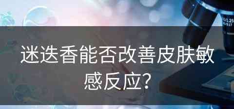 迷迭香能否改善皮肤敏感反应？